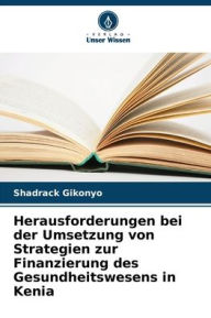 Title: Herausforderungen bei der Umsetzung von Strategien zur Finanzierung des Gesundheitswesens in Kenia, Author: Shadrack Gikonyo
