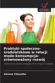 Title: Praktyki spoleczno-środowiskowe w relacji moda-konsumpcja-zrï¿½wnoważony rozwï¿½j, Author: Silvana Chiaretto