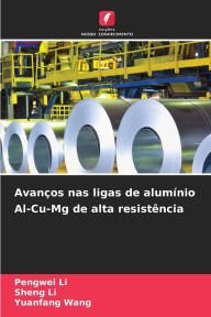 Title: Avanï¿½os nas ligas de alumï¿½nio Al-Cu-Mg de alta resistï¿½ncia, Author: Pengwei Li