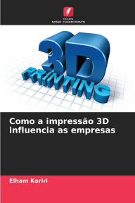 Title: Como a impressï¿½o 3D influencia as empresas, Author: Elham Kariri