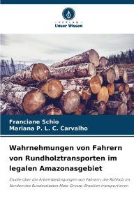 Title: Wahrnehmungen von Fahrern von Rundholztransporten im legalen Amazonasgebiet, Author: Franciane Schio