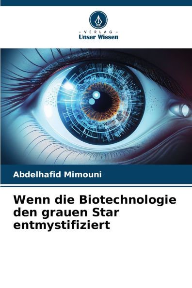 Wenn die Biotechnologie den grauen Star entmystifiziert
