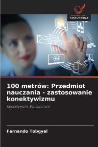 Title: 100 metrï¿½w: Przedmiot nauczania - zastosowanie konektywizmu, Author: Fernando Tobgyal
