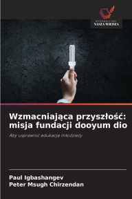 Title: Wzmacniająca przyszlośc: misja fundacji dooyum dio, Author: Paul Igbashangev