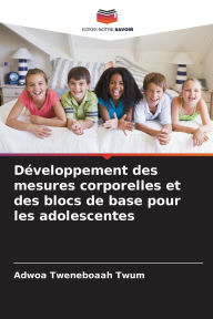 Title: Dï¿½veloppement des mesures corporelles et des blocs de base pour les adolescentes, Author: Adwoa Tweneboaah Twum