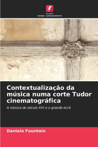 Title: Contextualizaï¿½ï¿½o da mï¿½sica numa corte Tudor cinematogrï¿½fica, Author: Daniela Fountain