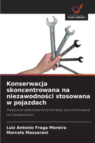 Title: Konserwacja skoncentrowana na niezawodności stosowana w pojazdach, Author: Luiz Antonio Fraga Moreira