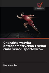 Title: Charakterystyka antropometryczna i sklad ciala wśrï¿½d sportowcï¿½w, Author: Manohar Lal