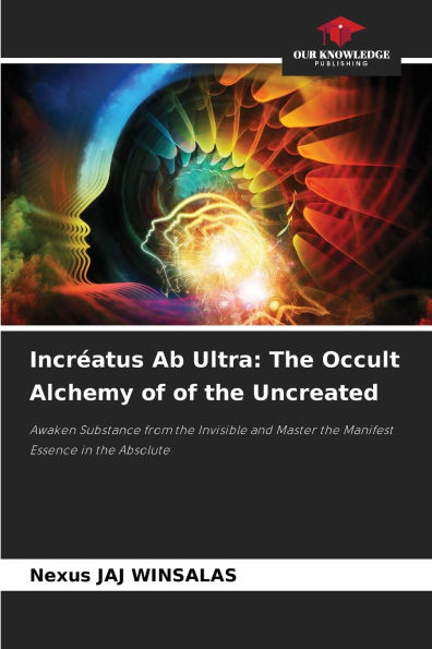 Incrï¿½atus Ab Ultra: The Occult Alchemy of of the Uncreated