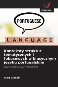 Title: Konteksty struktur tematycznych i fokusowych w klasycznym języku portugalskim, Author: Alba Gibrail