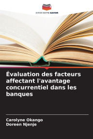 Title: ï¿½valuation des facteurs affectant l'avantage concurrentiel dans les banques, Author: Carolyne Okango