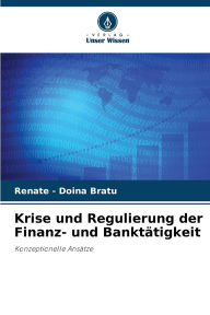 Title: Krise und Regulierung der Finanz- und Banktï¿½tigkeit, Author: Renate - Doina Bratu