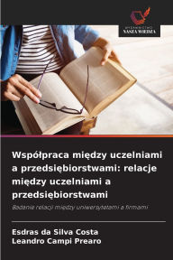 Title: Wspï¿½lpraca między uczelniami a przedsiębiorstwami: relacje między uczelniami a przedsiębiorstwami, Author: Esdras Da Silva Costa