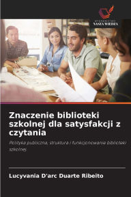 Title: Znaczenie biblioteki szkolnej dla satysfakcji z czytania, Author: Lucyvania D'Arc Duarte Ribeito