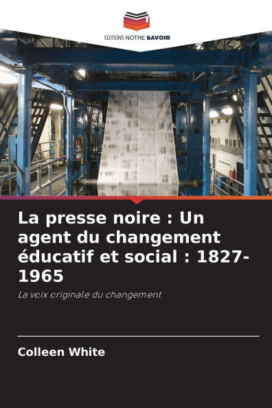 La presse noire: Un agent du changement ï¿½ducatif et social: 1827-1965