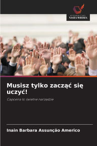 Title: Musisz tylko zacząc się uczyc!, Author: Inain Barbara Assunïïo Americo