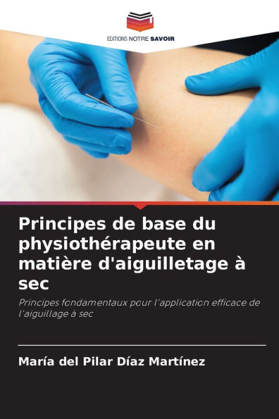Principes de base du physiothï¿½rapeute en matiï¿½re d'aiguilletage ï¿½ sec