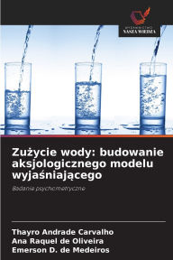 Title: Zużycie wody: budowanie aksjologicznego modelu wyjaśniającego, Author: Thayro Andrade Carvalho