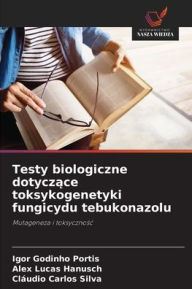 Title: Testy biologiczne dotyczące toksykogenetyki fungicydu tebukonazolu, Author: Igor Godinho Portis