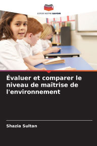 Title: ï¿½valuer et comparer le niveau de maï¿½trise de l'environnement, Author: Shazia Sultan