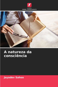 Title: A natureza da consciï¿½ncia, Author: Jayadev Sahoo