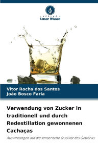 Title: Verwendung von Zucker in traditionell und durch Redestillation gewonnenen Cachaï¿½as, Author: Vitor Rocha Dos Santos