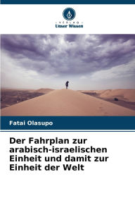 Title: Der Fahrplan zur arabisch-israelischen Einheit und damit zur Einheit der Welt, Author: Fatai Olasupo