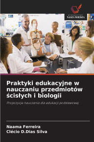 Title: Praktyki edukacyjne w nauczaniu przedmiotï¿½w ścislych i biologii, Author: Naama Ferreira