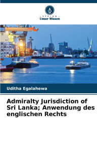 Title: Admiralty Jurisdiction of Sri Lanka; Anwendung des englischen Rechts, Author: Uditha Egalahewa