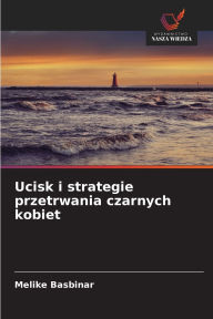 Title: Ucisk i strategie przetrwania czarnych kobiet, Author: Melike Basbinar