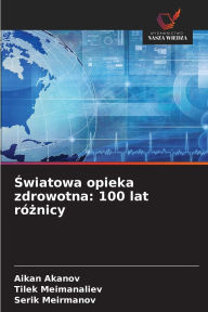Title: Światowa opieka zdrowotna: 100 lat rï¿½żnicy, Author: Aikan Akanov