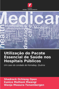 Title: Utilizaï¿½ï¿½o do Pacote Essencial de Saï¿½de nos Hospitais Pï¿½blicos, Author: Shadrack Ochieng Opon