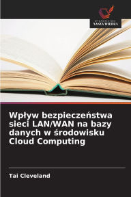 Title: Wplyw bezpieczeństwa sieci LAN/WAN na bazy danych w środowisku Cloud Computing, Author: Tai Cleveland