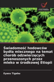 Title: Świadomośc hodowcï¿½w bydla mlecznego na temat chorï¿½b odzwierzęcych przenoszonych przez mleko w środkowej Etiopii, Author: Eyasu Tigabu