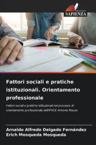 Title: Fattori sociali e pratiche istituzionali. Orientamento professionale, Author: Arnaldo Alfredo Delgado Fernïndez