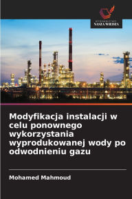 Title: Modyfikacja instalacji w celu ponownego wykorzystania wyprodukowanej wody po odwodnieniu gazu, Author: Mohamed Mahmoud