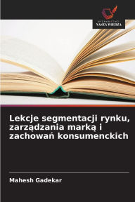 Title: Lekcje segmentacji rynku, zarządzania marką i zachowań konsumenckich, Author: Mahesh Gadekar