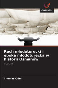 Title: Ruch mlodoturecki i epoka mlodoturecka w historii Osmanï¿½w, Author: Thomas Odell