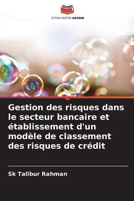 Gestion des risques dans le secteur bancaire et ï¿½tablissement d'un modï¿½le de classement des risques de crï¿½dit