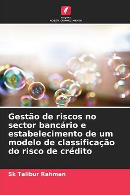 Gest�o de riscos no sector banc�rio e estabelecimento de um modelo de classifica��o do risco de cr�dito
