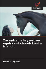 Title: Zarządzanie kryzysowe ogniskami chorï¿½b koni w Irlandii, Author: Helen C Byrnes