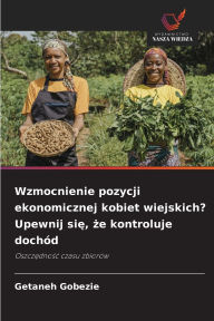 Title: Wzmocnienie pozycji ekonomicznej kobiet wiejskich? Upewnij się, że kontroluje dochï¿½d, Author: Getaneh Gobezie
