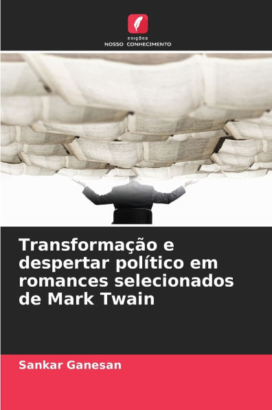 Transformaï¿½ï¿½o e despertar polï¿½tico em romances selecionados de Mark Twain