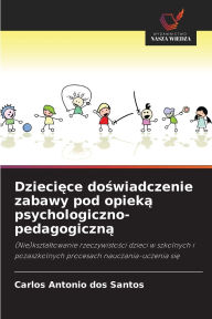 Title: Dziecięce doświadczenie zabawy pod opieką psychologiczno-pedagogiczną, Author: Carlos Antonio Dos Santos