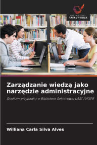 Title: Zarządzanie wiedzą jako narzędzie administracyjne, Author: Williana Carla Silva Alves