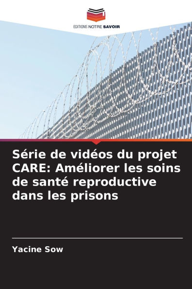 SÃ¯Â¿Â½rie de vidÃ¯Â¿Â½os du projet CARE: AmÃ¯Â¿Â½liorer les soins de santÃ¯Â¿Â½ reproductive dans les prisons