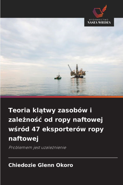 Teoria klątwy zasobÃ¯Â¿Â½w i zależnośc od ropy naftowej wśrÃ¯Â¿Â½d 47 eksporterÃ¯Â¿Â½w ropy naftowej