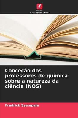 Conce��o dos professores de qu�mica sobre a natureza da ci�ncia (NOS)