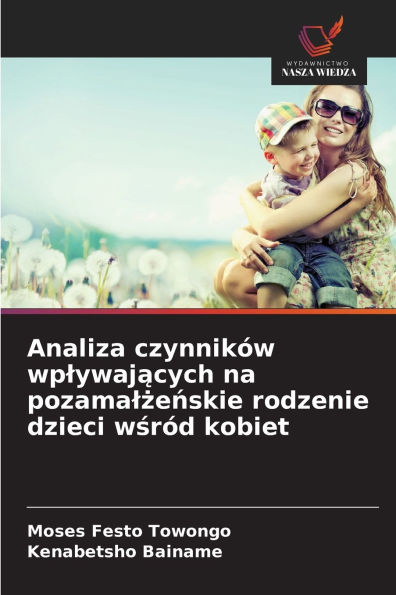 Analiza czynnikÃ¯Â¿Â½w wplywających na pozamalżeńskie rodzenie dzieci wśrÃ¯Â¿Â½d kobiet