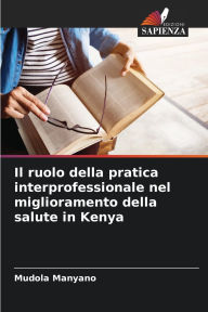 Title: Il ruolo della pratica interprofessionale nel miglioramento della salute in Kenya, Author: Mudola Manyano